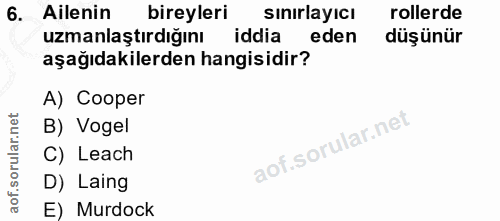 6. soru: Ailenin bireyleri sinırlayıcı rollerde uzmanlaştırdığını iddia eden düşünür aşağıdakilerden hangisidir? A) Cooper B)…