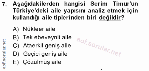 7. soru: Aşağıdakilerden hangisi Serim Timur'un Türkiye'deki aile yapısını analiz etmek için kullandığı aile tiplerinden biri…