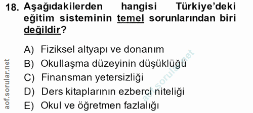 18. soru: Aşağıdakilerden hangisi Türkiye'deki eğitim sisteminin temel sorunlarından biri değildir? A) Fiziksel altyapı ve dona…