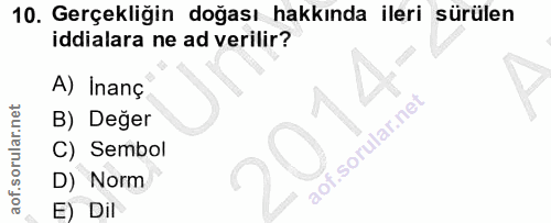 10. soru: Gerçekliğin doğası hakkında ileri sürülen iddialara ne ad verilir? A) Inanç B) Değer C) Sembol D) Norm E) Dil
