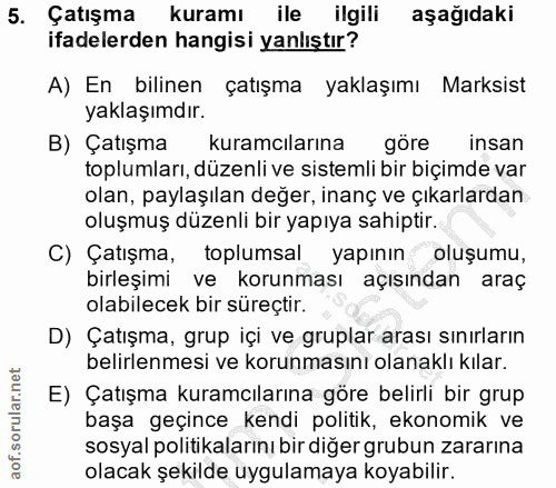 5. soru: Çatışma kuramı ile ilgili aşağıdaki ifadelerden hangisi yanlıştır? A) En bilinen çatışma yaklaşımı Marksist yaklaşımd…