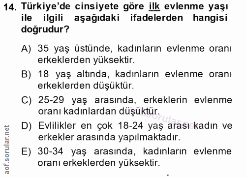 14. soru: Türkiye'de cinsiyete göre ilk evlenme yaşı ile ilgili aşağıdaki ifadelerden hangisi doğrudur? A) 35 yaş üstünde, kadı…