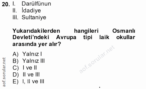 20. soru: I. Darülfünun Il. Idadiye III. Sultaniye Yukarıdakilerden hangileri Osmanlı Devleti'ndeki Avrupa tipi laik okullar ar…