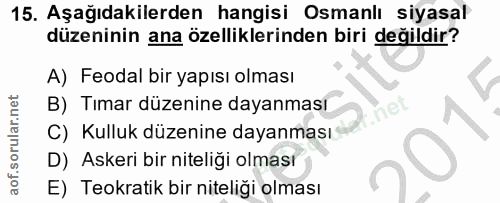 15. soru: Aşağıdakilerden hangisi Osmanlı siyasal düzeninin ana özelliklerinden biri değildir? A) Feodal bir yapısı olması B) T…