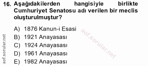 16. soru: Aşağıdakilerden hangisiyle birlikte Cumhuriyet Senatosu adı verilen bir meclis oluşturulmuştur? A) 1876 Kanun-i Esasi…