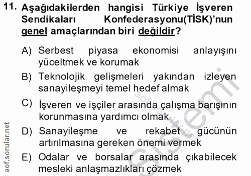 11. soru: Aşağıdakilerden hangisi Türkiye İşveren Sendikaları Konfederasyonu(TISK)'nun genel amaçlarından biri değildir? A) Ser…