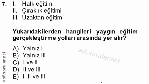 7. soru: l. Halk eğitimi II. Çıraklık eğitimi III. Uzaktan eğitim Yukarıdakilerden hangileri yaygın eğitim gerçekleştirme yoll…