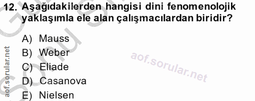 12. soru: Aşağıdakilerden hangisi dini fenomenolojik yaklaşımla ele alan çalışmacılardan biridir? A) Mauss B) Weber C) Eliade D…