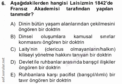 6. soru: Aşağıdakilerden hangisi Laisizmin 1842'de Fransız Akademisi tarafından yapılan tanımıdır? A) Dinin bütün yaşam alanla…