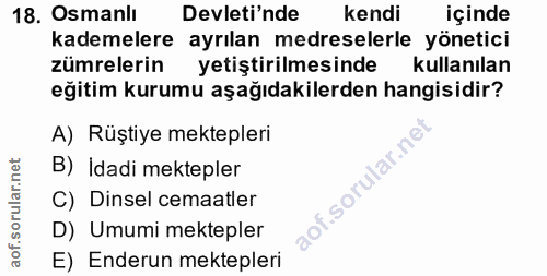 18. soru: Osmanlı Devleti'nde Kendi içinde kademelere ayrılan medreselerle yönetici zümrelerin yetiştirilmesinde kullanılan eği…