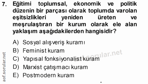 7. soru: Eğitimi toplumsal, ekonomik ve politik düzenin bir parçası olarak toplumda varolan eşitsizlikleri yeniden üreten ve m…