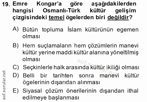 19. soru: Emre Kongar'a göre aşağıdakilerden hangisi Osmanlı-Türk kültür gelişim çizgisindeki temel ögelerden biri değildir? A)…