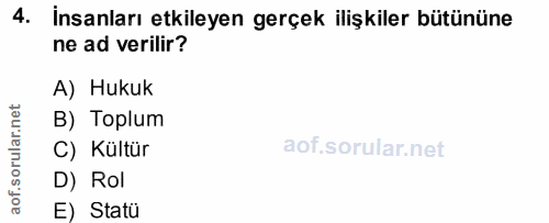 4. soru: İnsanları etkileyen gerçek ilişkiler bütününe ne ad verilir? A) Hukuk rular.net B) Toplum C) Kültür aof.sol D) Rol E)…