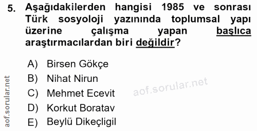 5. soru: Aşağıdakilerden hangisi 1985 ve : sonrası Türk sosyoloji yazınında toplumsal yapı üzerine çalışma yapan başlıca araşt…