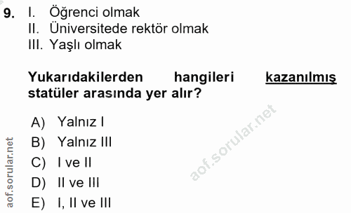 9. soru: I. Öğrenci olmak II. Üniversitede rektör olmak IlI. Yaşlı olmak Yukarıdakilerden hangileri kazanılmış statüler arasın…