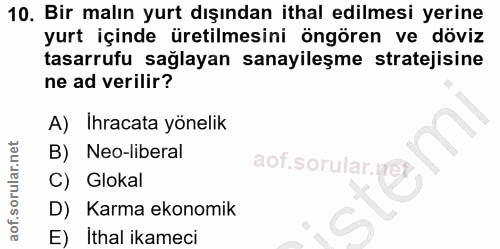 10. soru: Bir malın yurt dışından ithal edilmesi yerine yurt içinde üretilmesini öngören ve döviz tasarrufu saglayan sanayileşm…