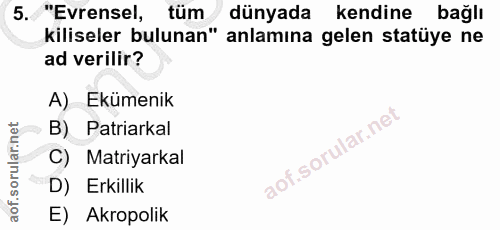 5. soru: "Evrensel, tüm dünyada kendine bağlı kiliseler bulunan" anlamına gelen statüye ne ad verilir? A) Ekümenik B) Patriark…