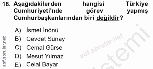18. soru: Aşağıdakilerden hangisi Türkiye Cumhuriyeti'nde görev yapmış Cumhurbaşkanlarından biri değildir? A) İsmet Inönü B) Ce…
