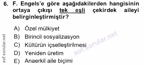 6. soru: F. Engels'e göre aşağıdakilerden hangisinin ortaya çıkışı tek eşli çekirdek aileyi belirginleştirmiştir? A) Özel mülk…