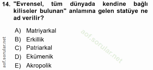 14. soru: "Evrensel, tüm dünyada kendine bağlı kiliseler bulunan" anlamına gelen statüye ne ad verilir? A) Matiyarkal B) Erkill…
