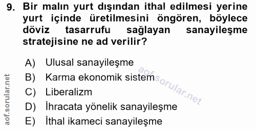 9. soru: Bir malın yurt dışından ithal edilmesi yerine yurt içinde üretilmesini öngören, böylece döviz tasarrufu sağlayan sana…
