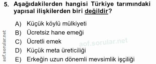 5. soru: Aşağıdakilerden hangisi Türkiye tarımındaki yapısal ilişkilerden biri değildir? A) Küçük köylü mülkiyeti B) Ücretsiz…
