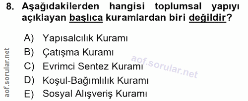 8. soru: Aşağıdakilerden hangisi toplumsal yapıyı açıklayan başlıca kuramlardan biri değildir? A) Yapısalcılık Kuramı C) Evrim…