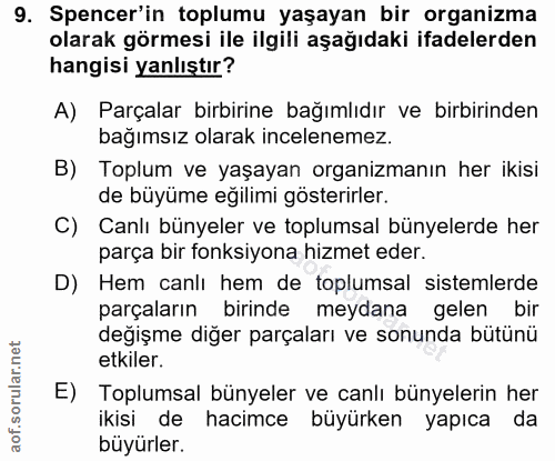 9. soru: Spencer'in toplumu yaşayan bir organizma olarak görmesi ile ilgili aşağıdaki ifadelerden hangisi yanlıştır? A) Parçal…