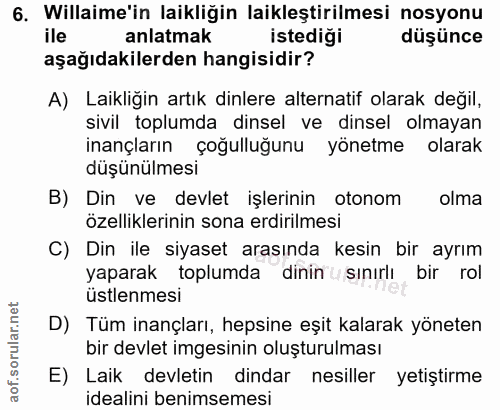 6. soru: Willaime'in laikliğin laikleştirilmesi nosyonu ile anlatmak istediği düşünce aşağıdakilerden hangisidir? A) Laikliğin…