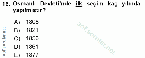 16. soru: Osmanlı Devleti'nde ilk seçim kaç yılında yapılmıştır? A) 1808 B) 1821 C) 1856 D) 1861 E) 1877