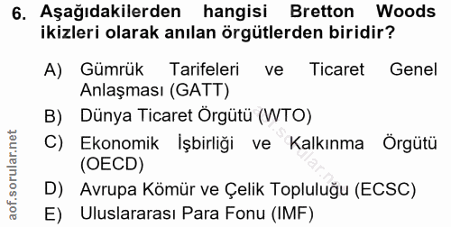 6. soru: Aşağıdakilerden hangisi Bretton Woods ikizleri olarak anılan örgütlerden biridir? A) Gümrük Tarifeleri ve Ticaret Gen…