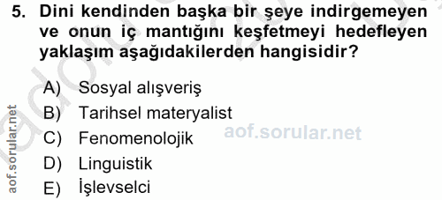 5. soru: Dini kendinden başka bir şeye indirgemeyen ve onun iç mantığını keşfetmeyi hedefleyen yaklaşım aşağıdakilerden hangis…