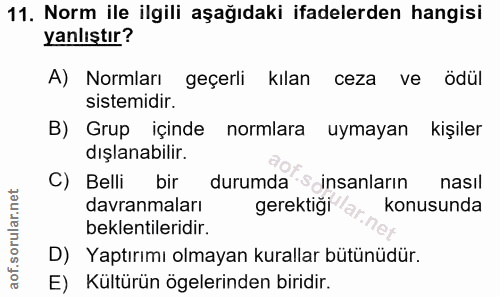 11. soru: Norm ile ilgili aşağıdaki ifadelerden hangisi yanlıştır? A) Normları geçerli kılan ceza ve ödül sistemidir. B) Grup i…