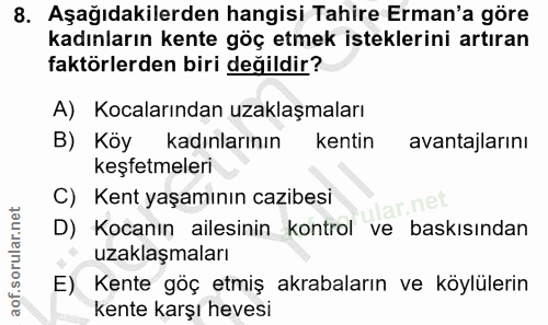 8. soru: Aşağıdakilerden hangisi Tahire Erman'a göre kadınların kente göç etmek isteklerini artıran faktörlerden biri değildir…