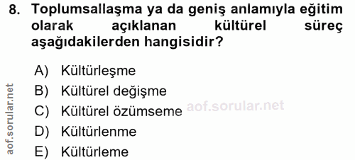 8. soru: Toplumsallaşma ya da geniş anlamıyla eğitim olarak açıklanan kültürel süreç aşağıdakilerden hangisidir? A) Kültürleşm…