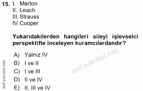 15. soru: I. Merton II. Leach III. Strauss IV. Cooper Yukarıdakilerden hangileri aileyi işlevselci perspektifte inceleyen kuram…