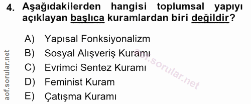 4. soru: Aşağıdakilerden hangisi toplumsal yapıyı açıklayan başlıca kuramlardan biri değildir? A) Yapısal Fonksiyonalizm B) So…