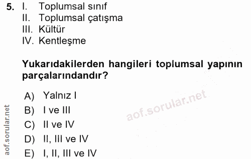 5. soru: I. Toplumsal sınıf Il. Toplumsal çatışma III. Kültür IV. Kentleşme Yukarıdakilerden hangileri toplumsal yapının parça…