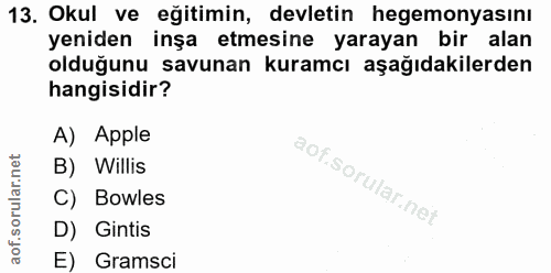 13. soru: Okul ve eğitimin, devletin hegemonyasını yeniden inşa etmesine yarayan bir alan olduğunu savunan kuramcı aşağıdakiler…