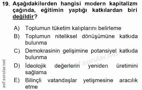 19. soru: Aşağıdakilerden hangisi modern kapitalizm çağında, eğitimin yaptığı katkılardan biri değildir? A) Toplumun tüketim ka…