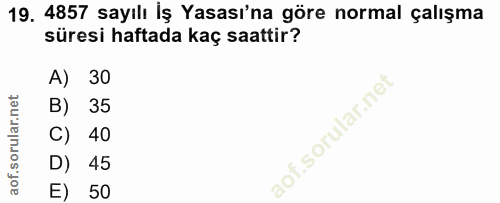 19. soru: 4857 sayılı İş Yasası'na göre normal çalışma süresi haftada kaç saattir? A, 30 B) 35 C) 40 D) 45 E) 50
