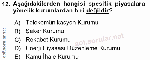 12. soru: Aşağıdakilerden hangisi spesifik piyasalara yönelik kurumlardan biri değildir? A) Telekomünikasyon Kurumu B) Şeker Ku…