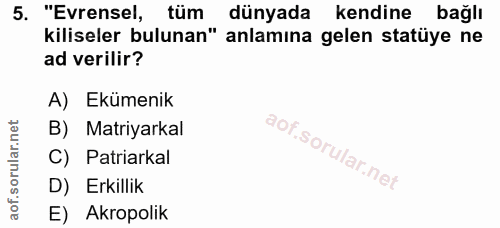 5. soru: "Evrensel, tüm dünyada kendine bağlı kiliseler bulunan" anlamına gelen statüye ne ad verilir? A) Ekümenik B) Matriyar…