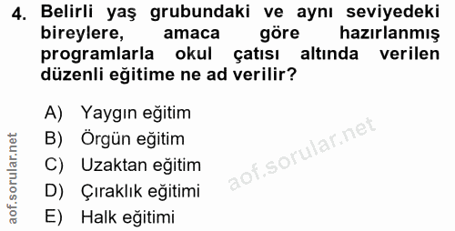 4. soru: Belirli yaş grubundaki ve aynı seviyedeki bireylere, amaca göre hazırlanmış programlarla okul çatısı altında verilen…
