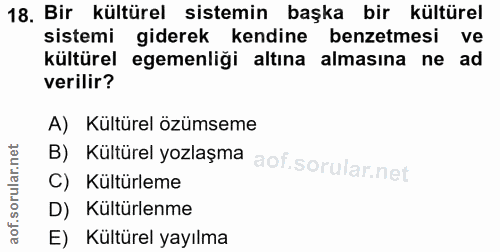 18. soru: Bir kültürel sistemin başka bir kültürel sistemi giderek kendine benzetmesi ve kültürel egemenliği altına almasına ne…