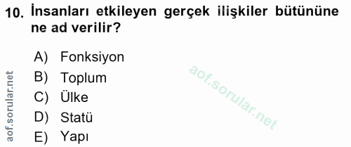 10. soru: İnsanları etkileyen gerçek ilişkiler bütününe ne ad verilir? A) Fonksiyon B) Toplum C) Ülke D) Statü E) Yapı