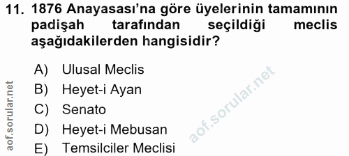 11. soru: 1876 Anayasası'na göre üyelerinin tamamının padişah tarafından seçildiği meclis aşağıdakilerden hangisidir? A) Ulusal…