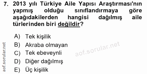 7. soru: 2013 yılı Türkiye Aile Yapısı Araştırması'nın yapmış olduğu sınıflandırmaya göre aşağıdakilerden hangisi dağılmış ail…
