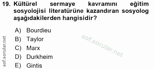 19. soru: Kültürel sermaye kavramını eğitim sosyolojisi literatürüne kazandıran I sosyolog aşağıdakilerden hangisidir? A) Bourd…