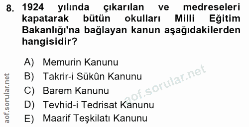 8. soru: 1924 yılında çıkarılan ve medreseleri kapatarak bütün okulları Milli Eğitim Bakanlığı'na bağlayan kanun aşağıdakilerd…